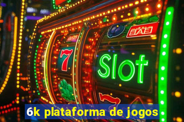 6k plataforma de jogos